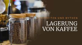 Wohin mit ihm? Wahrheiten und Mythen rund um die Lagerung von Kaffee